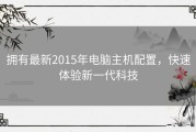 拥有最新2015年电脑主机配置，快速体验新一代科技
