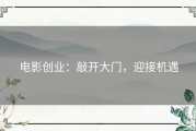 电影创业：敲开大门，迎接机遇