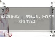 体验高能爆发——英雄战队，数百名英雄等你挑战！