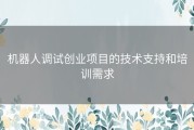 机器人调试创业项目的技术支持和培训需求