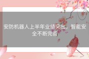 安防机器人上半年业绩突出，智能安全不断完善