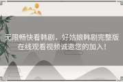 无限畅快看韩剧，好姑娘韩剧完整版在线观看视频诚邀您的加入！