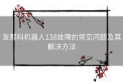 发那科机器人138故障的常见问题及其解决方法