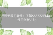 发现无限可能性：了解SSSZZZ日本软件的创新之处