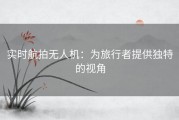 实时航拍无人机：为旅行者提供独特的视角