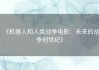 《机器人和人类战争电影：未来的战争创世纪》