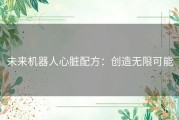 未来机器人心脏配方：创造无限可能