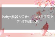 babyq机器人语音：一款让孩子爱上学习的智能玩具