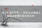 进入未来的世界——体验2018电脑主板最新配置的革命性技术！