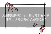 大胆挑战传统：可以聊污的机器人软件的出现是否打破了道德约束？