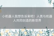 小机器人我想告诉来吧！人类与机器人共同创造的新世界