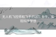 无人机飞控师和飞手的团队合作，实现科技梦想