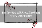 利用菜鸟仓库机器人AGV提高仓储作业的安全性和准确性