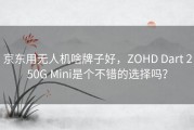 京东用无人机啥牌子好，ZOHD Dart 250G Mini是个不错的选择吗？