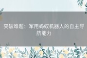 突破难题：军用蚂蚁机器人的自主导航能力