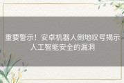 重要警示！安卓机器人倒地叹号揭示人工智能安全的漏洞