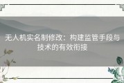 无人机实名制修改：构建监管手段与技术的有效衔接