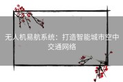 无人机易航系统：打造智能城市空中交通网络