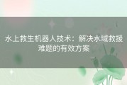 水上救生机器人技术：解决水域救援难题的有效方案