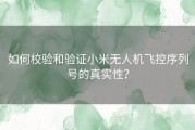 如何校验和验证小米无人机飞控序列号的真实性？