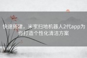 快速搭建，米家扫地机器人2代app为你打造个性化清洁方案