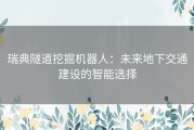 瑞典隧道挖掘机器人：未来地下交通建设的智能选择