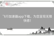 飞行加速器app下载，为您呈现无限快感！