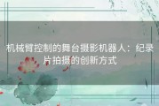 机械臂控制的舞台摄影机器人：纪录片拍摄的创新方式