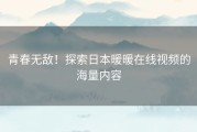 青春无敌！探索日本暖暖在线视频的海量内容
