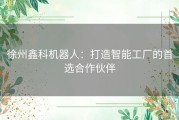 徐州鑫科机器人：打造智能工厂的首选合作伙伴