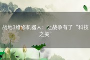 战地3维修机器人：让战争有了“科技之美”