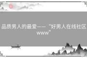 品质男人的最爱——“好男人在线社区www”