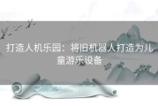 打造人机乐园：将旧机器人打造为儿童游乐设备