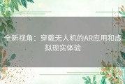 全新视角：穿戴无人机的AR应用和虚拟现实体验