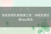 智能管理乳腺健康之旅：胡桃乳腺狂飙App首选