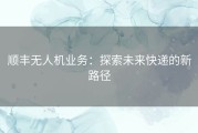 顺丰无人机业务：探索未来快递的新路径