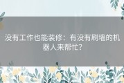 没有工作也能装修：有没有刷墙的机器人来帮忙？