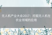 无人机产业大会2017：挖掘无人机在农业领域的应用