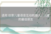 语兜 创意儿童语音互动机器人：儿童的最佳朋友