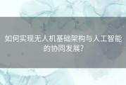 如何实现无人机基础架构与人工智能的协同发展？