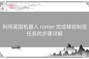 利用英国机器人 romer 完成精密制造任务的步骤详解