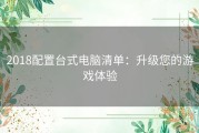 2018配置台式电脑清单：升级您的游戏体验