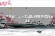 空中舞台：无人机团队赛的精致赛道设计