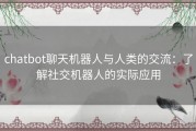 chatbot聊天机器人与人类的交流：了解社交机器人的实际应用