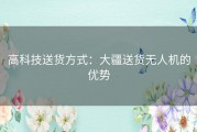 高科技送货方式：大疆送货无人机的优势