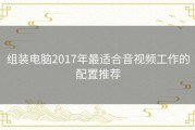 组装电脑2017年最适合音视频工作的配置推荐