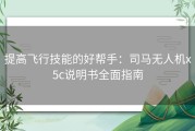 提高飞行技能的好帮手：司马无人机x5c说明书全面指南