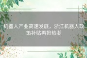 机器人产业高速发展，浙江机器人政策补贴再掀热潮