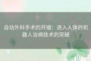 自动外科手术的开端：进入人体的机器人治病技术的突破