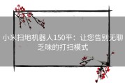 小米扫地机器人150平：让您告别无聊乏味的打扫模式